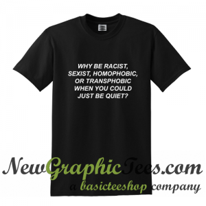 Why Be Racist T Shirt