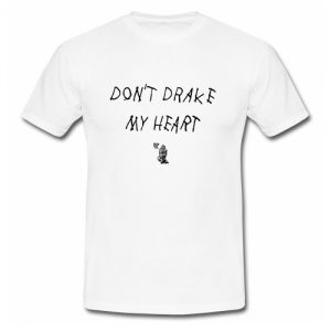 Don't Drake My Heart T-Shirt