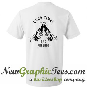 Good Times Bad Friends T shirt Back