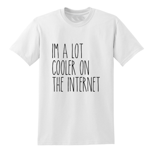 I'm a lot cooler on the internet T shirt