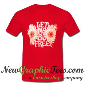 Let Me Be Free T Shirt