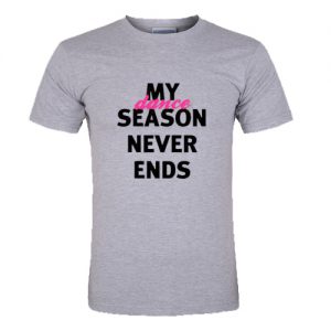 My Dance Season Never Ends T-Shirt