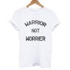 Warrior Not Worrier T shirt