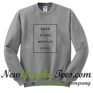 Beer Pizza Netflix Chill Sweatshirt