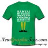 Elf Santa's Coming! I Know Him T Shirt