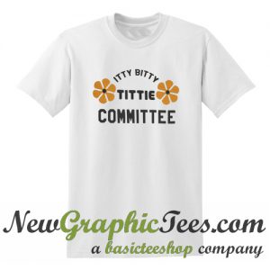 Itty Bitty Tittie Committee T Shirt