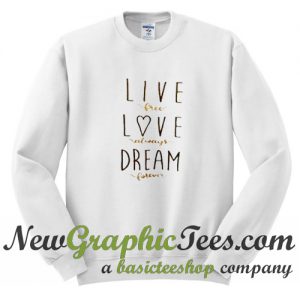 Live Free Love Always Dream Forever Sweatshirt