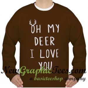 Oh my deer I love you Sweatshirt