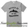 Rather Be in the mountains T Shirt