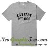 Live Fast Pets Dogs T Shirt