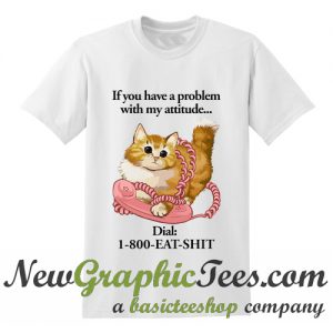 if you don't like my attitude Cat T Shirt