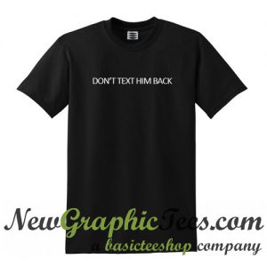 Don't Text Him Back T Shirt