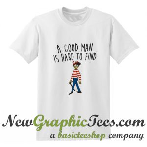 A Good Man is Hard To Find T Shirt