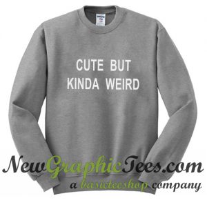 Cute But Kinda Weird Sweatshirt