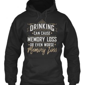Drinking Can Cause Memory Loss Hoodie