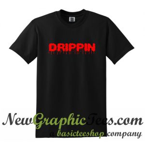 Drippin T Shirt