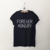 Forever Hungry T Shirt