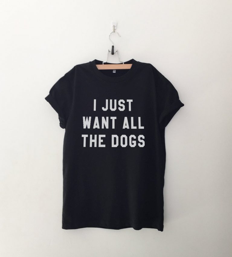 I just want all the dogs T Shirt