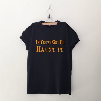 If You've Got It Haunt It Halloween T Shirt