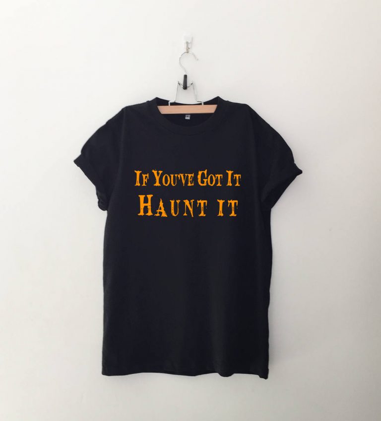 If You've Got It Haunt It Halloween T Shirt