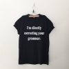I'm silently correcting your grammar T Shirt