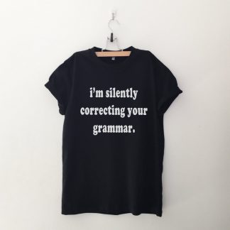 I'm silently correcting your grammar T Shirt