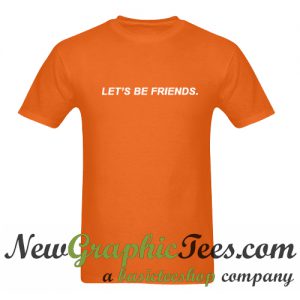 Let's Be Friends T Shirt