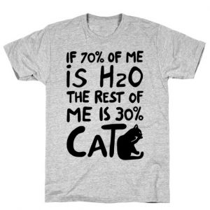 70 Percent H20 30 Percent Cat T-Shirt