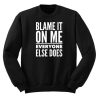 Blame It On Me Everyone Else Does Sweatshirt