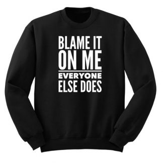 Blame It On Me Everyone Else Does Sweatshirt