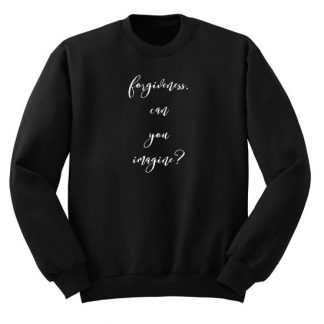 Forgiveness Can you Imagine Sweatshirt