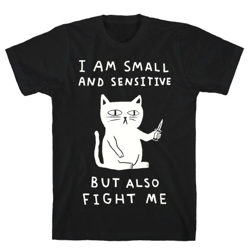 I Am Small And Sensitive But Also Fight Me Cat T-Shirt - newgraphictees ...