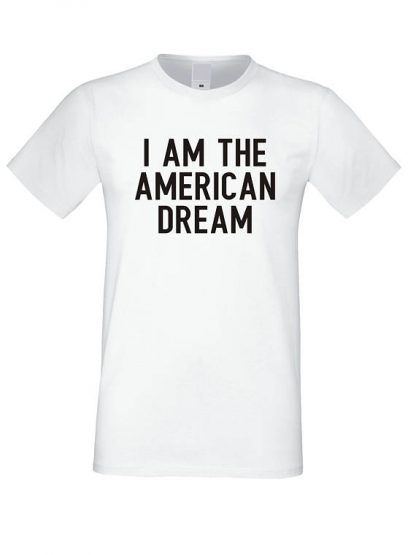 I am the American Dream T Shirt - newgraphictees.com I am the American ...