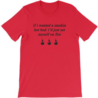 If I Wanted s Smokin Hot Bod I'd Just Set Myself on Fire T Shirt