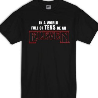 In a world full of TENS be an ELEVEN Stranger Things T-Shirt