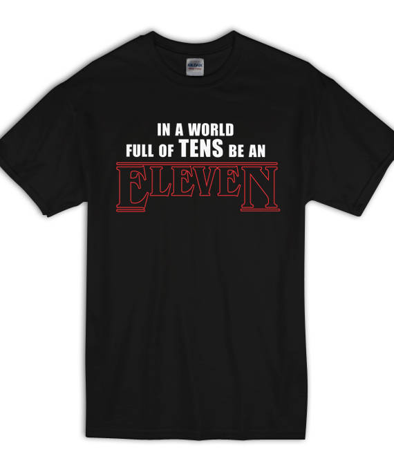 In a world full of TENS be an ELEVEN Stranger Things T-Shirt ...