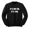 Its Not Me Its You Funny Sweatshirt