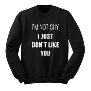Not Shy Just Don't Like You Sweatshirt