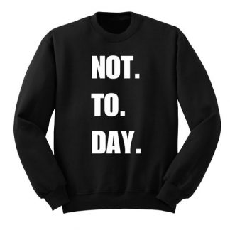 Not To Day Sweatshirt