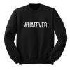 Whatever Sweatshirt