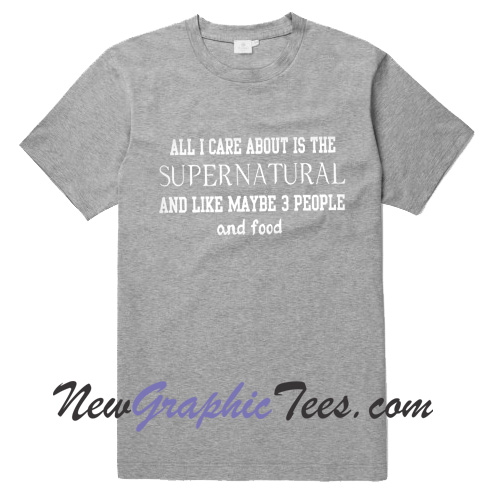 All I Care About Is The Supernatural T Shirt