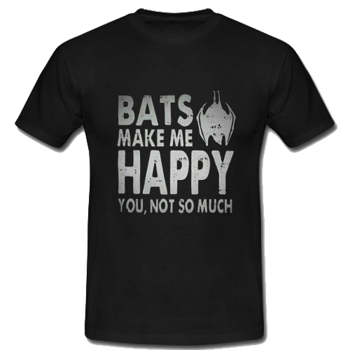 Bats Make Me Happy You Not So Much T Shirt