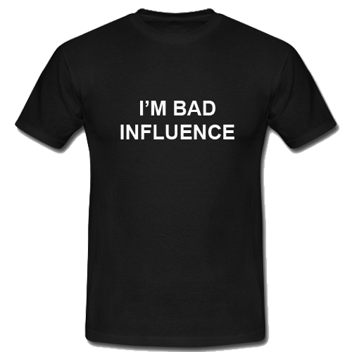 I'm A Bad Influence T Shirt