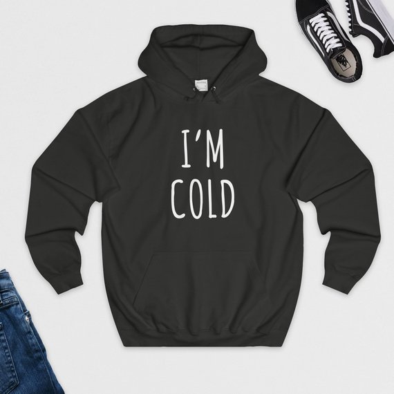 I'm Cold Hoodie