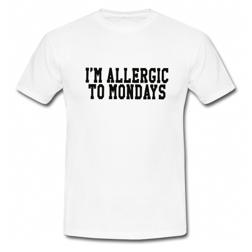 I'm allergic to mondays T Shirt