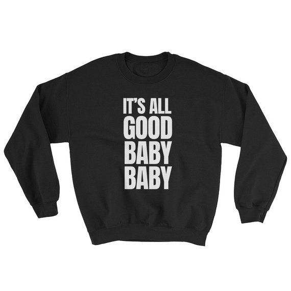 It's all good baby baby Sweatshirt