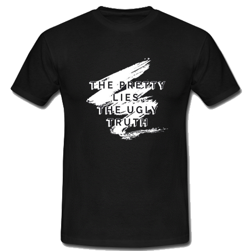 The Pretty Lies The Ugly Truth T Shirt