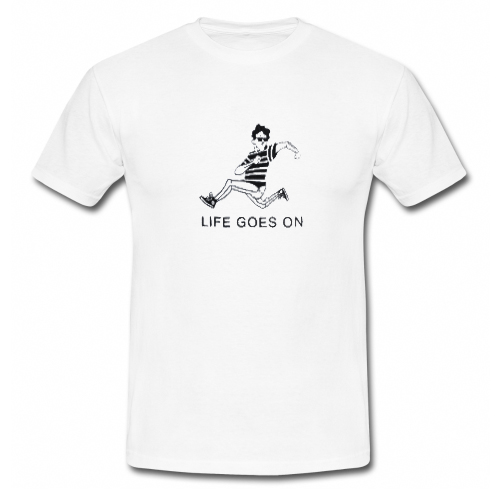 life goes on T Shirt