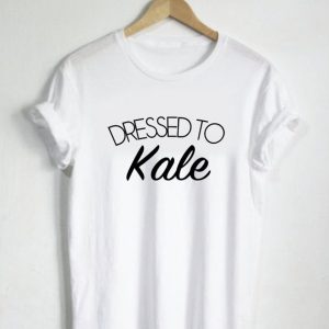 Dressed to Kale T Shirt