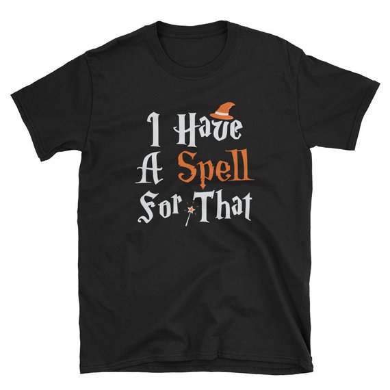 I Have A Spell For That Halloween Witch Wiccan Pagan Unisex T Shirt